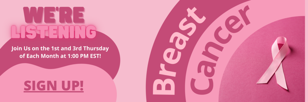 Banner for Breast Cancer Support Group, We're Listening. Join us on the 1st and 3rd Thursday of Each Month at 1:00 PM EST.